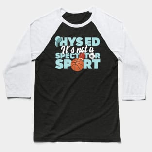 Phys Ed It's Not A Spectator Sport Baseball T-Shirt